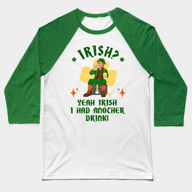 Irish? Yeah Irish I Had Another Drink! Baseball T-Shirt by Three Meat Curry